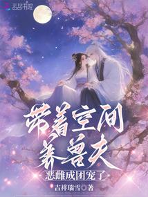 I Have a Pocket Dimension to Raise Beastmen Husbands, and the Fierce Female Became a Group Favorite